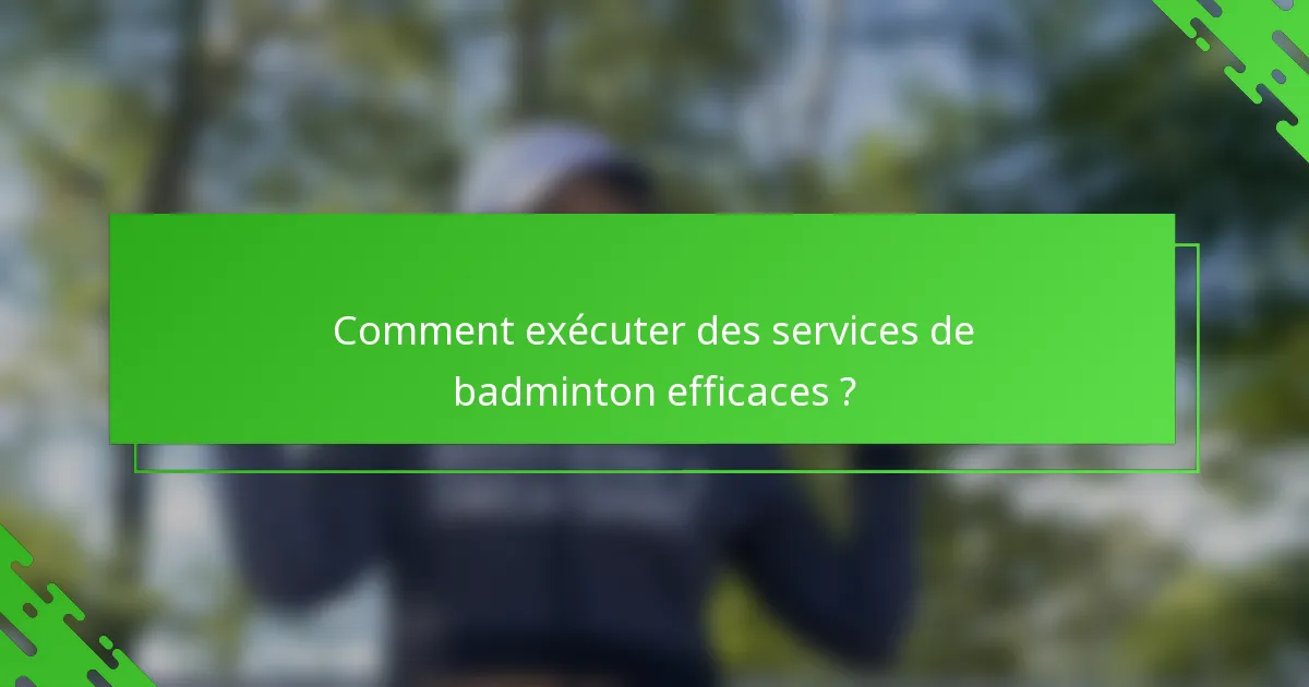 Comment exécuter des services de badminton efficaces ?