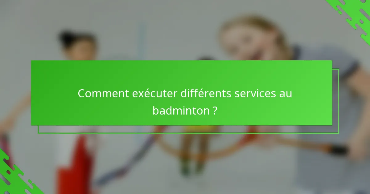 Comment exécuter différents services au badminton ?