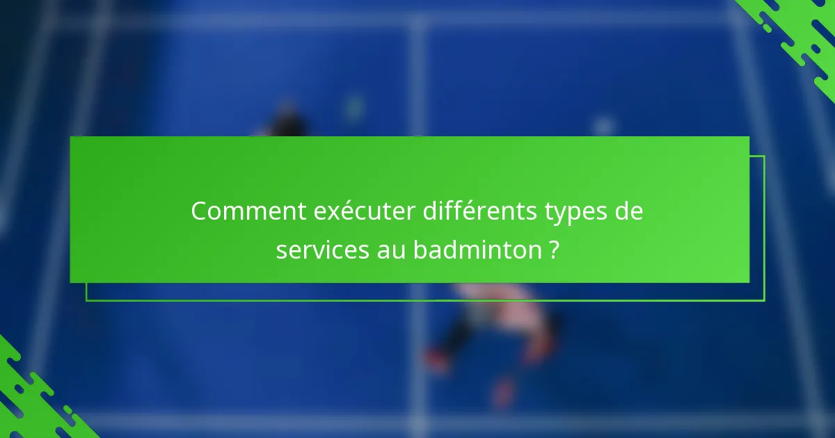 Comment exécuter différents types de services au badminton ?