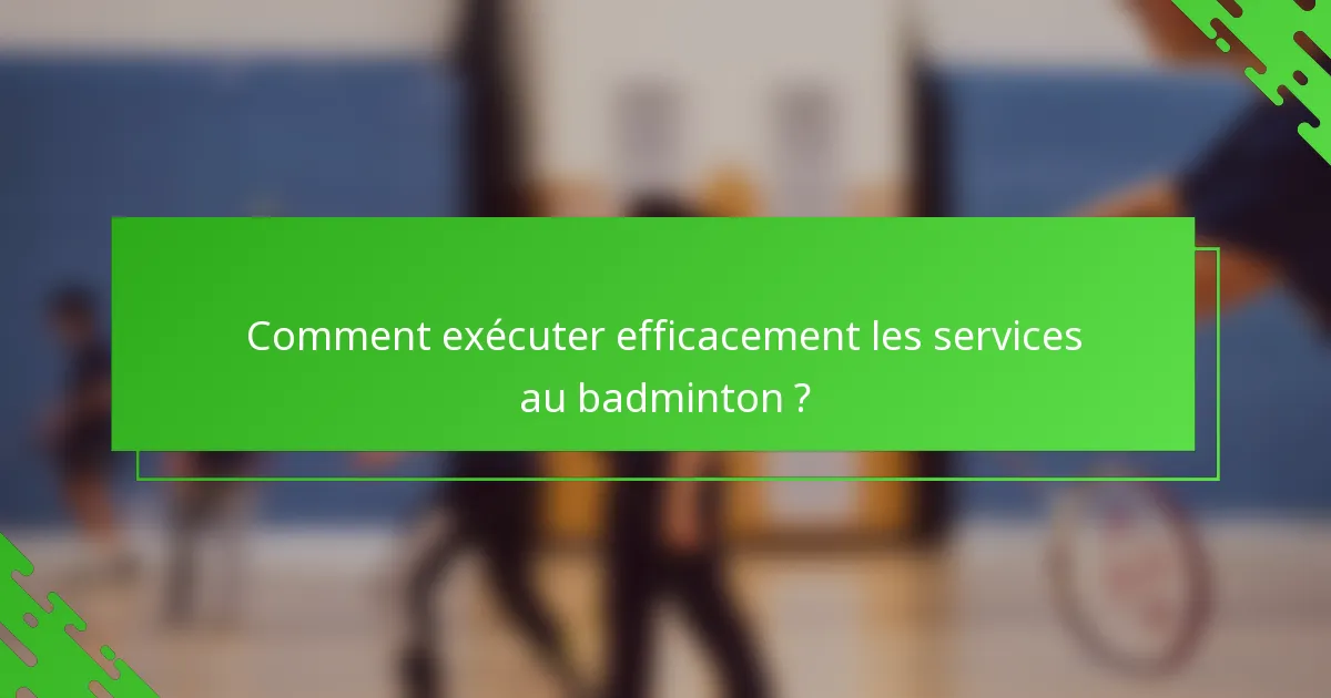 Comment exécuter efficacement les services au badminton ?