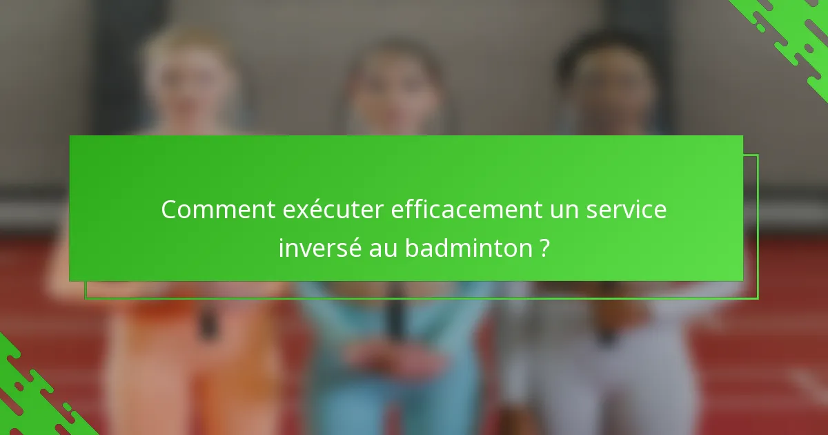 Comment exécuter efficacement un service inversé au badminton ?