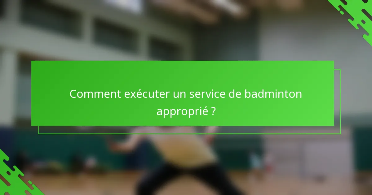 Comment exécuter un service de badminton approprié ?
