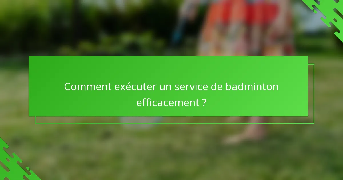 Comment exécuter un service de badminton efficacement ?