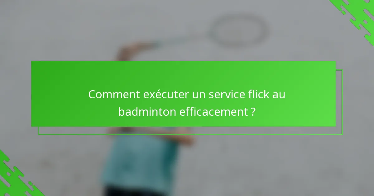 Comment exécuter un service flick au badminton efficacement ?