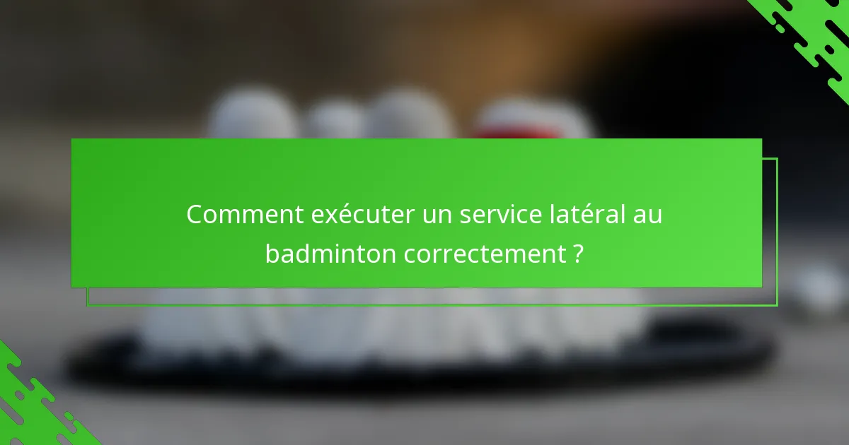 Comment exécuter un service latéral au badminton correctement ?