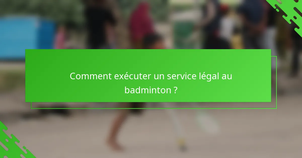 Comment exécuter un service légal au badminton ?