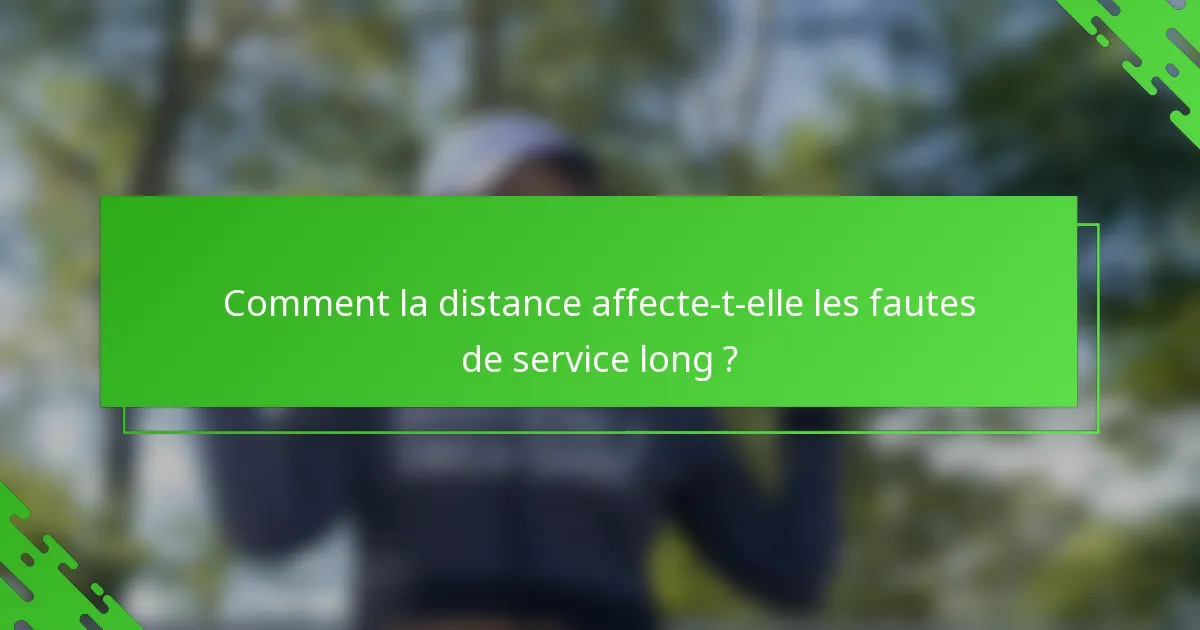 Comment la distance affecte-t-elle les fautes de service long ?