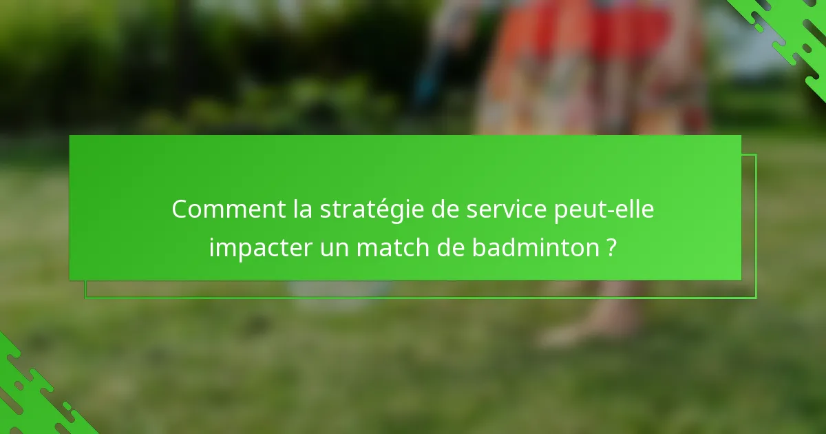 Comment la stratégie de service peut-elle impacter un match de badminton ?