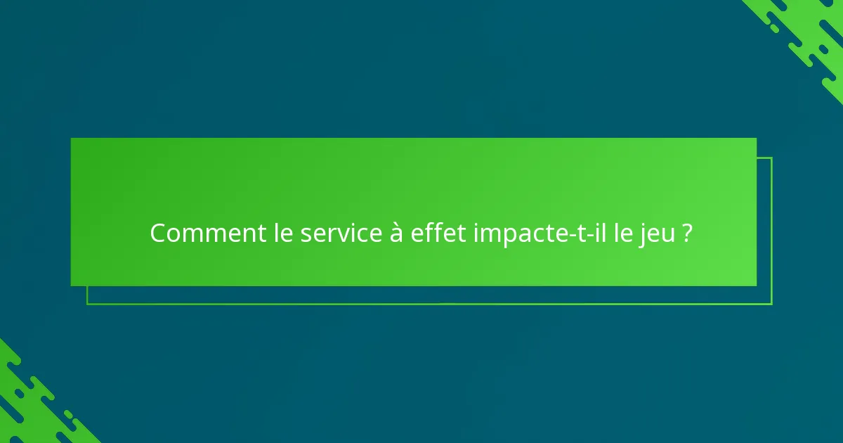 Comment le service à effet impacte-t-il le jeu ?