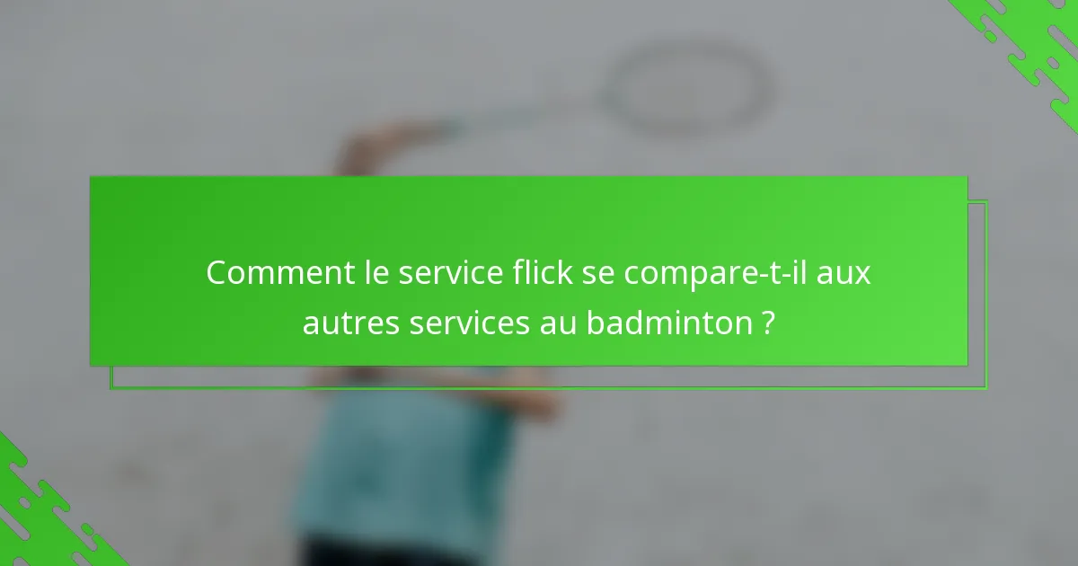 Comment le service flick se compare-t-il aux autres services au badminton ?