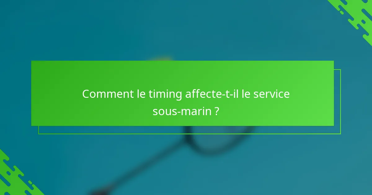 Comment le timing affecte-t-il le service sous-marin ?