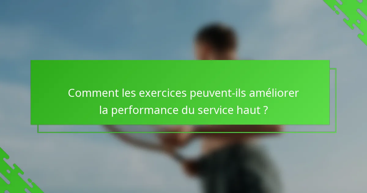Comment les exercices peuvent-ils améliorer la performance du service haut ?