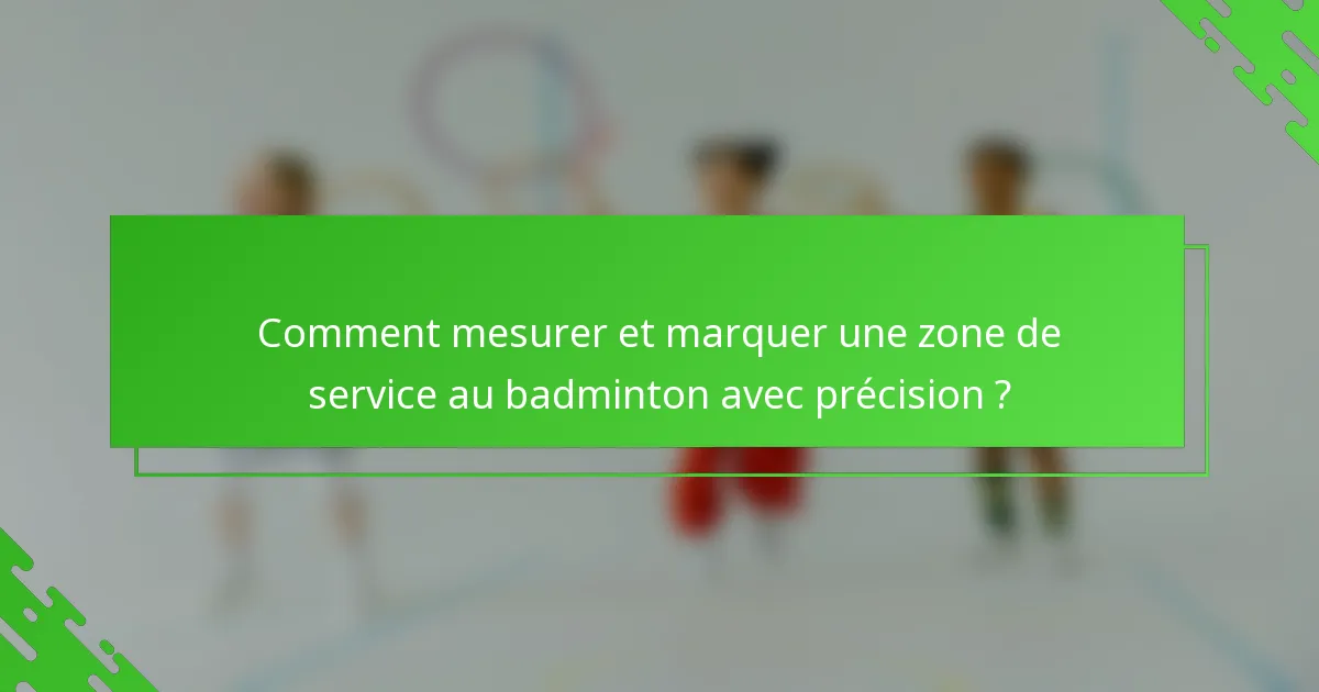 Comment mesurer et marquer une zone de service au badminton avec précision ?