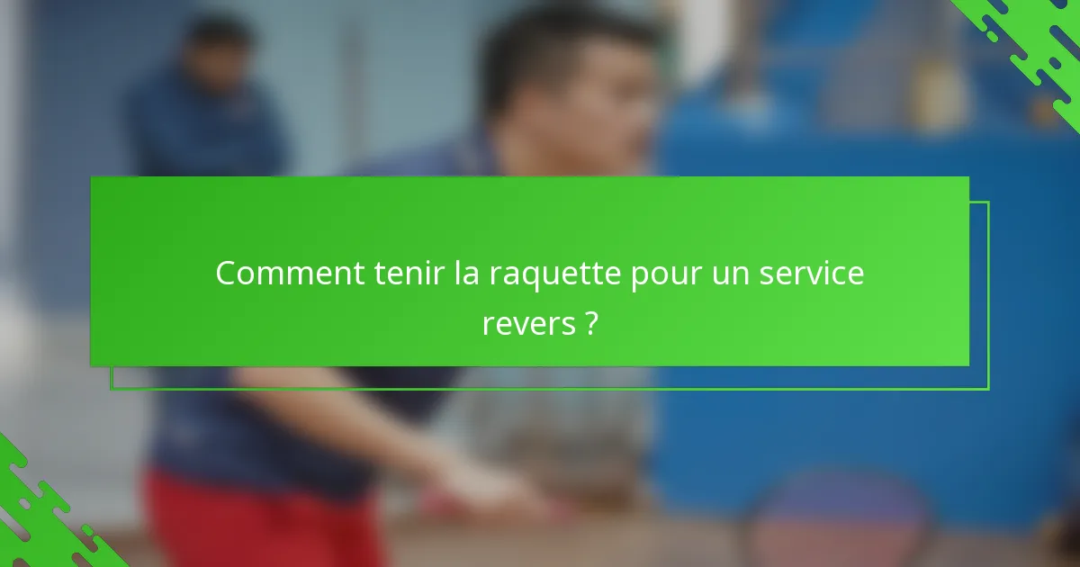 Comment tenir la raquette pour un service revers ?