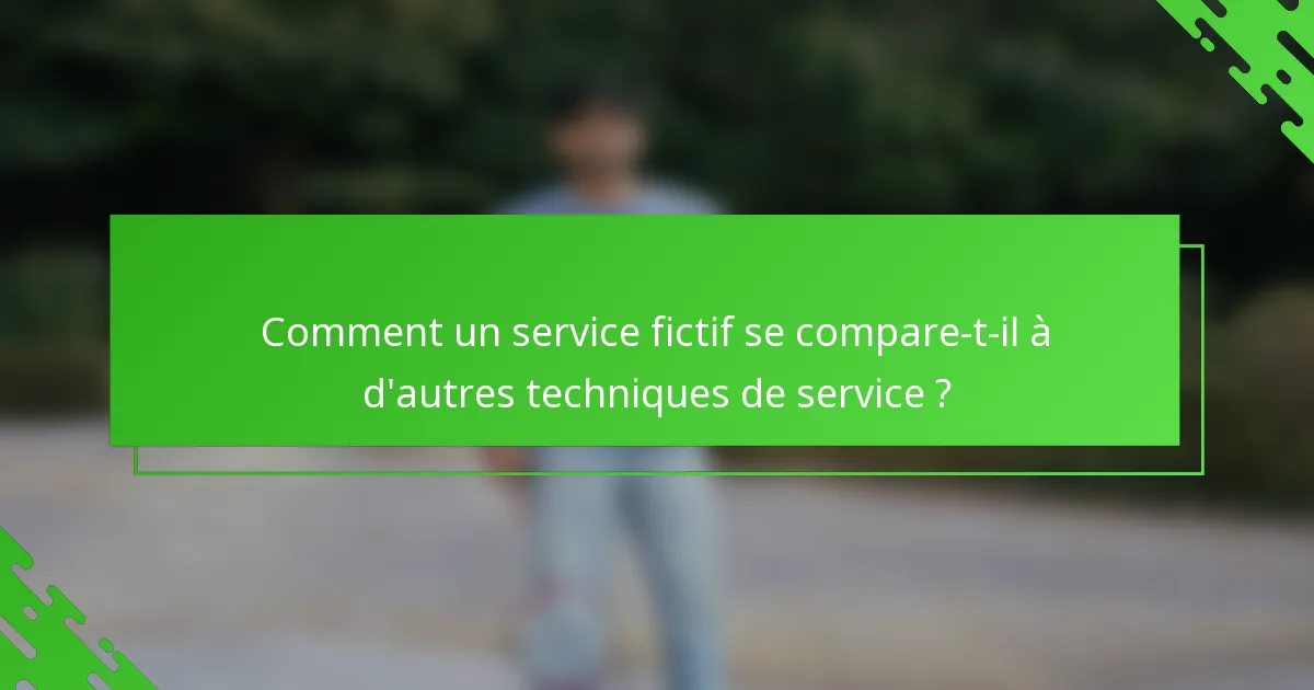 Comment un service fictif se compare-t-il à d'autres techniques de service ?