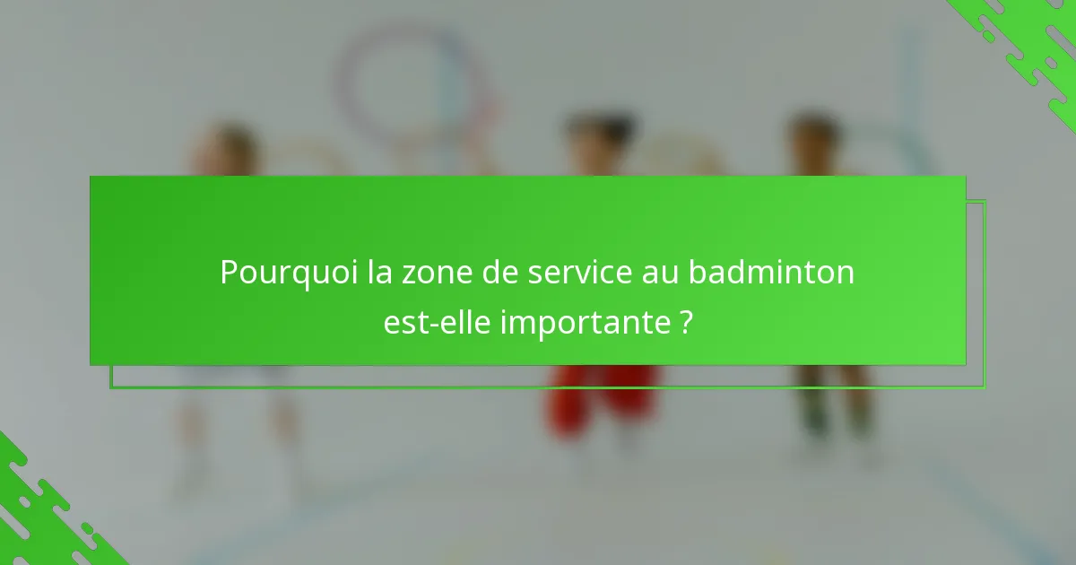 Pourquoi la zone de service au badminton est-elle importante ?