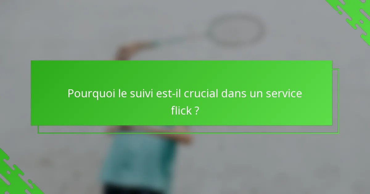 Pourquoi le suivi est-il crucial dans un service flick ?