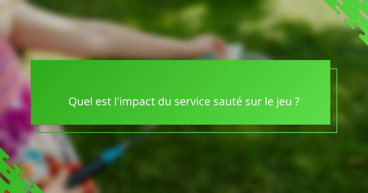 Quel est l'impact du service sauté sur le jeu ?