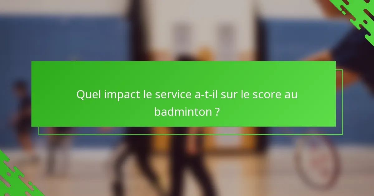 Quel impact le service a-t-il sur le score au badminton ?