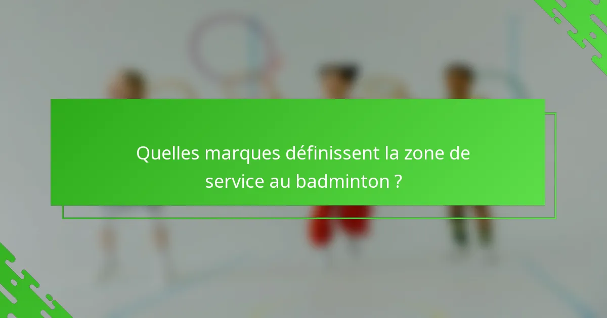 Quelles marques définissent la zone de service au badminton ?