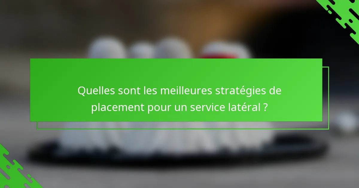 Quelles sont les meilleures stratégies de placement pour un service latéral ?