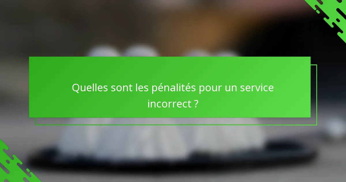Quelles sont les pénalités pour un service incorrect ?