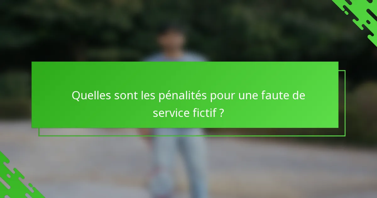 Quelles sont les pénalités pour une faute de service fictif ?