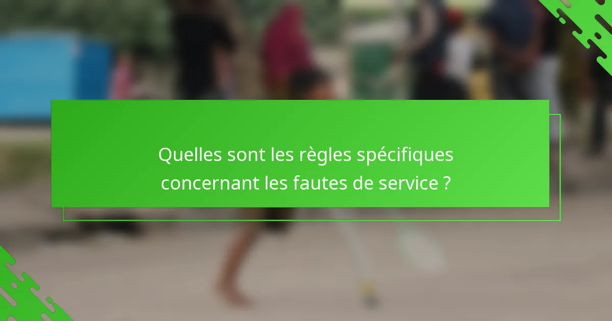 Quelles sont les règles spécifiques concernant les fautes de service ?