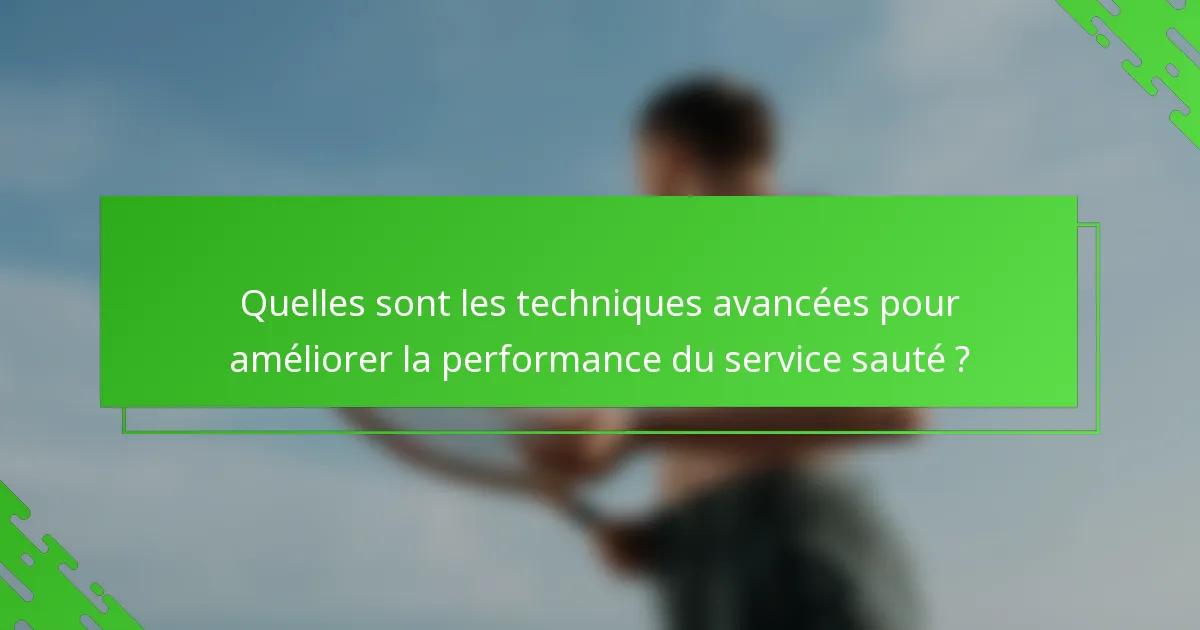Quelles sont les techniques avancées pour améliorer la performance du service sauté ?