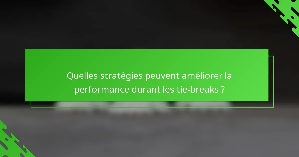 Quelles stratégies peuvent améliorer la performance durant les tie-breaks ?